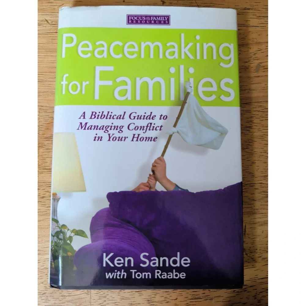 Peacemaking for Families : A Biblical Guide to Managing Conflict in Your Home by